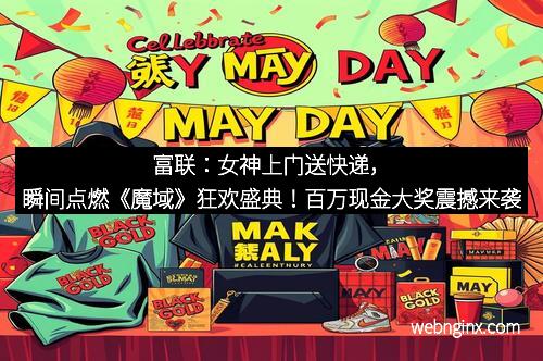 富联:女神上门送快递,瞬间点燃《魔域》狂欢盛典!百万现金大奖震撼来袭
